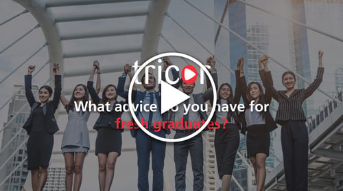 What advice do you have for fresh graduates?